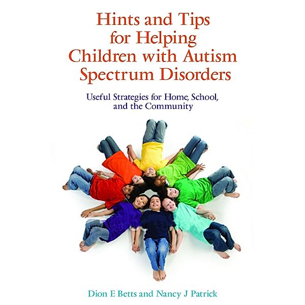 Hints and Tips for Helping Children with Autism Spectrum Disorders, Dion Betts, Nancy J Patrick