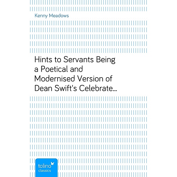 Hints to ServantsBeing a Poetical and Modernised Version of Dean Swift'sCelebrated Directions to Servants, Kenny Meadows