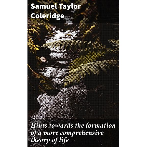 Hints towards the formation of a more comprehensive theory of life, Samuel Taylor Coleridge