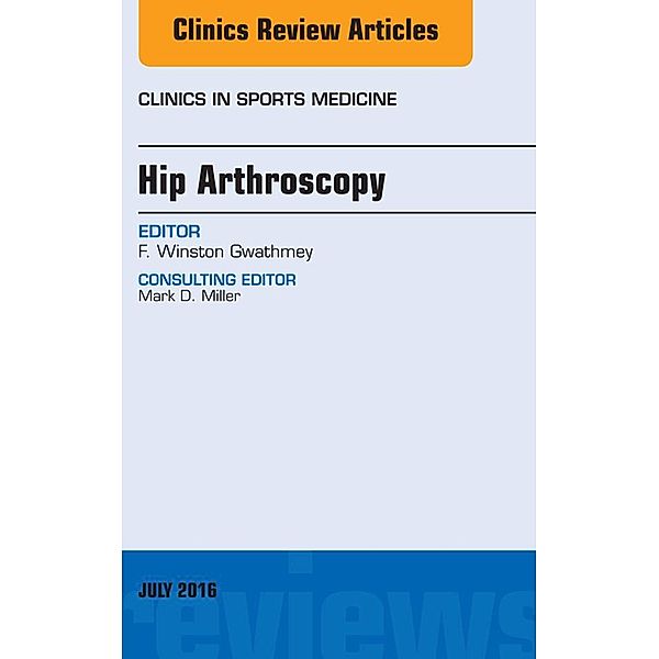 Hip Arthroscopy, An Issue of Clinics in Sports Medicine, F. Winston Gwathmey