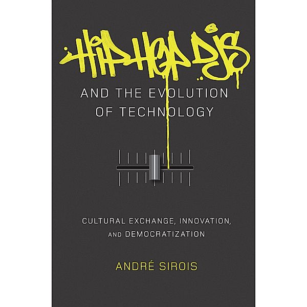 Hip Hop DJs and the Evolution of Technology / Popular Culture and Everyday Life Bd.27, André Sirois