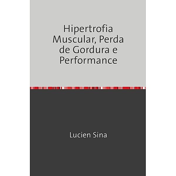 Hipertrofia Muscular, Perda de Gordura e Performance, Lucien Sina