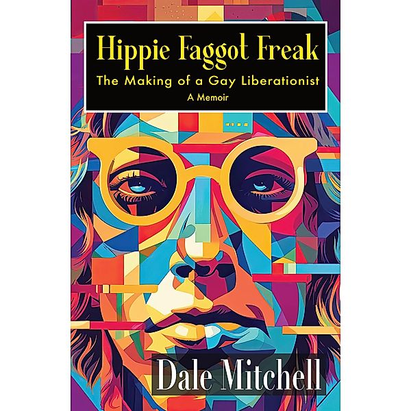 Hippie Faggot Freak: The Making of a Gay Liberationist, Dale Mitchell