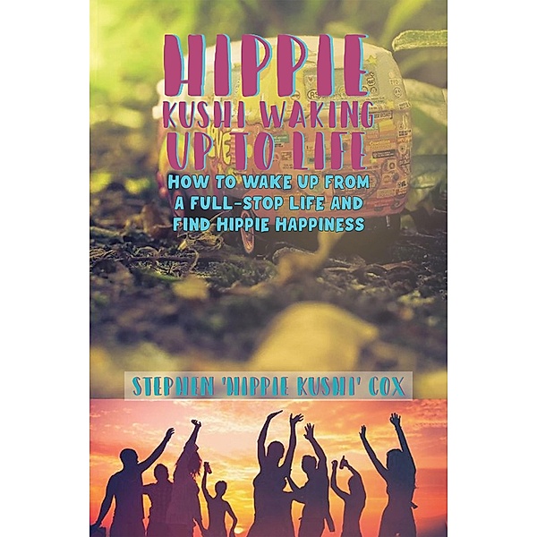 Hippie Kushi Waking up to Life / Austin Macauley Publishers, Stephen 'Hippie Kushi' Cox