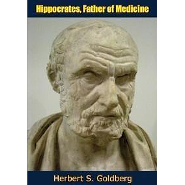 Hippocrates, Father of Medicine, Herbert S. Goldberg
