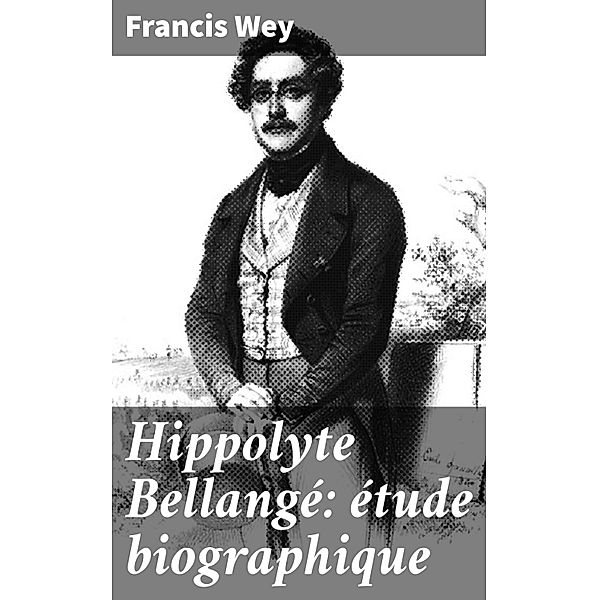 Hippolyte Bellangé: étude biographique, Francis Wey