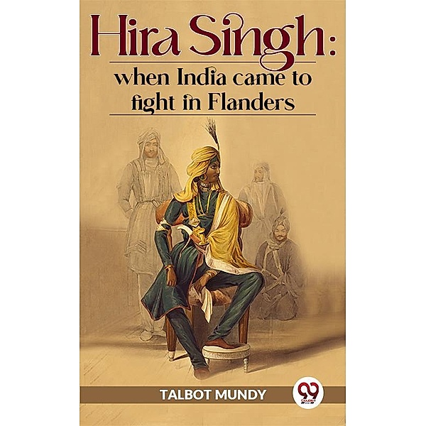 Hira Singh : When India Came To Fight In Flanders, Talbot Mundy