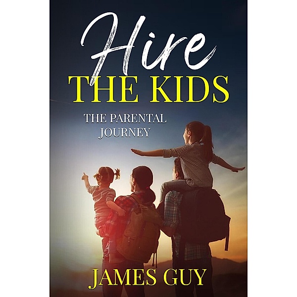 Hire the Kids: The Parental Journey, James Guy