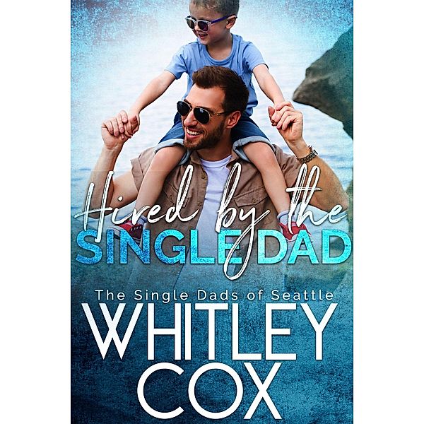 Hired by the Single Dad (The Single Dads of Seattle, #1) / The Single Dads of Seattle, Whitley Cox