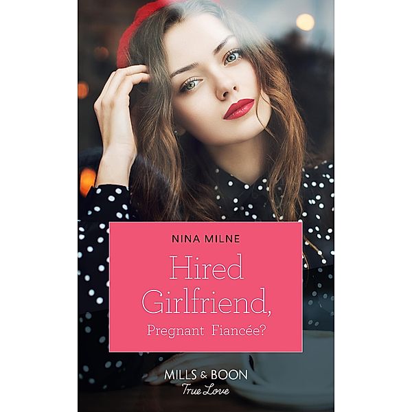 Hired Girlfriend, Pregnant Fiancée? (Mills & Boon True Love), Nina Milne