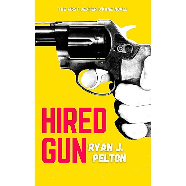 Hired Gun (Dexter O'Kane Mystery/Thriller/Crime Series, #1) / Dexter O'Kane Mystery/Thriller/Crime Series, Ryan J. Pelton