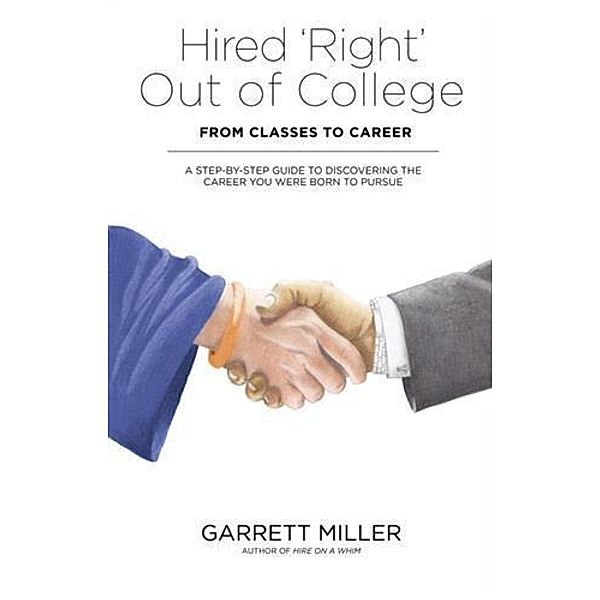 Hired 'Right' Out of College - From Classes to Career, Garrett Miller