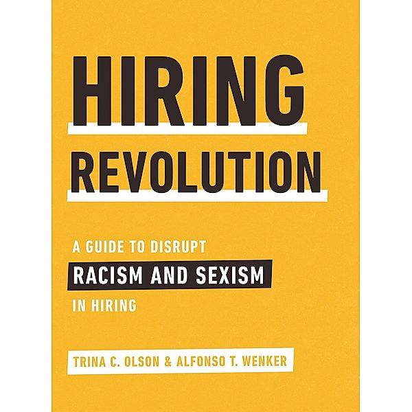 Hiring Revolution: A Guide to Disrupt Racism and Sexism in Hiring, Trina C. Olson, Alfonso T. Wenker