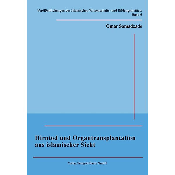 Hirntod und Organtransplantation aus islamischer Sicht / Veröffentlichungen des Islamischen Wissenschafts- und Bildungsinstituts Bd.6, Omar Samadzade