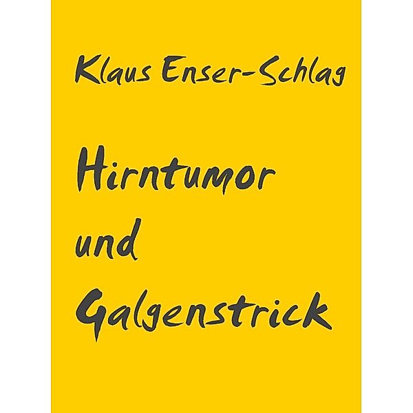 Hirntumor und Galgenstrick, Klaus Enser-Schlag