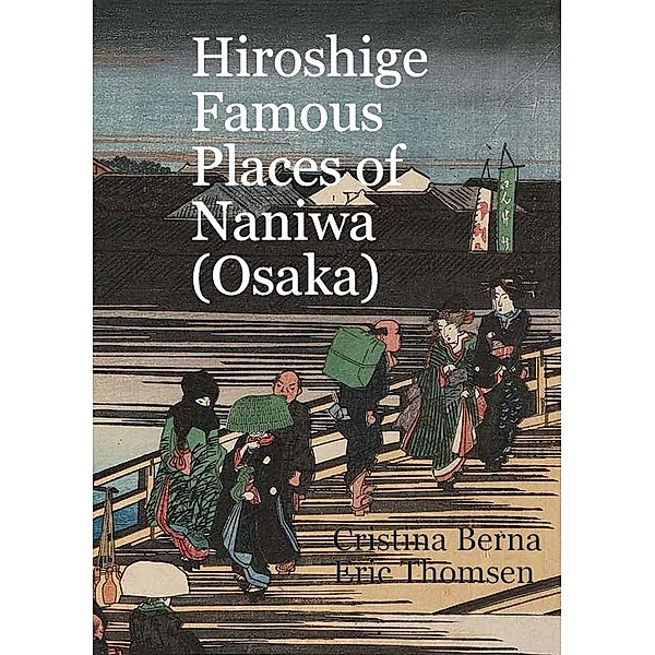 Hiroshige Famous Views of Naniwa (Osaka), Cristina Berna, Eric Thomsen