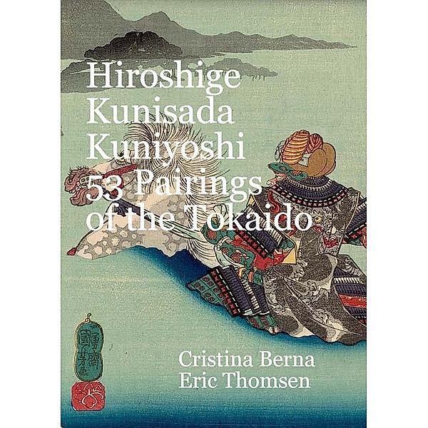 Hiroshige Kunisada Kuniyoshi 53 Pairings of the Tokaido, Cristina Berna, Eric Thomsen