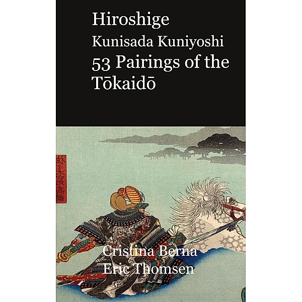 Hiroshige Kunisada Kuniyoshi 53 Pairings of the Tokaido, Cristina Berna, Eric Thomsen