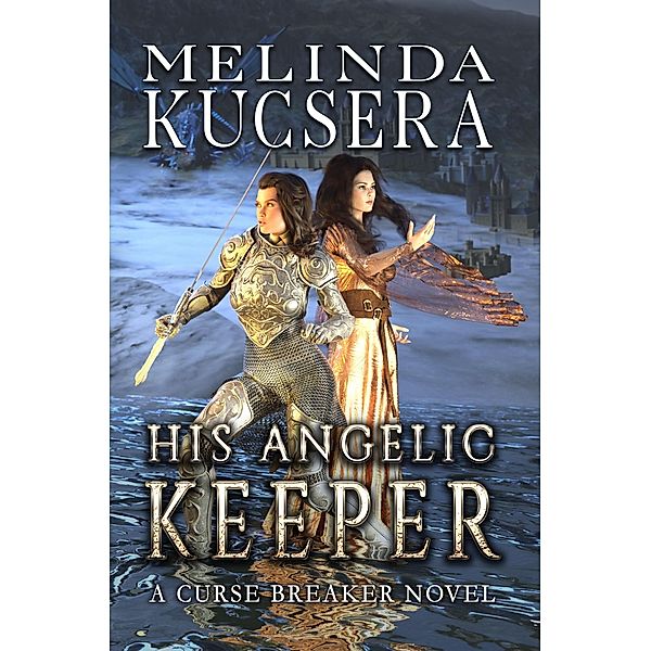His Angelic Keeper / His Angelic Keeper, Melinda Kucsera