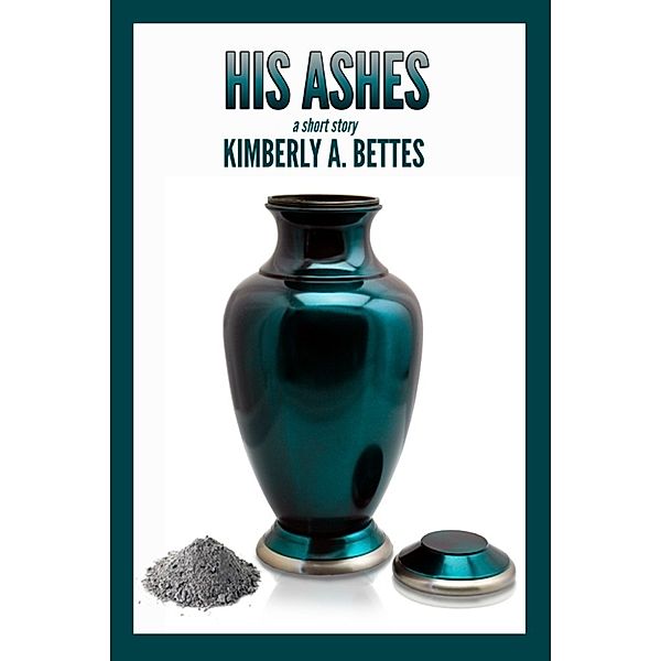 His Ashes, Kimberly A Bettes