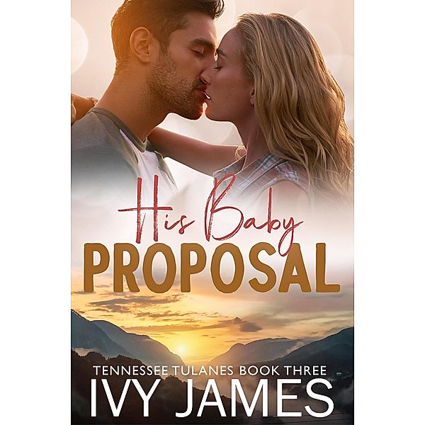 His Baby Proposal (Tennessee Tulanes, #3) / Tennessee Tulanes, Ivy James