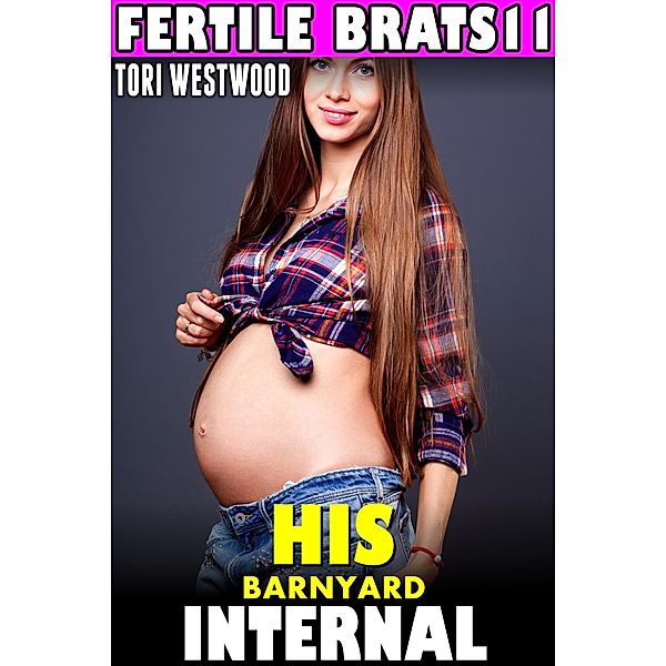 His Barnyard Internal: Fertile Brats 11 (Breeding Erotica Age Gap Erotica Age Difference Erotica Pregnancy Erotica Brat Erotica Alpha Male Erotica XXX Erotica) / Fertile Brats, Tori Westwood