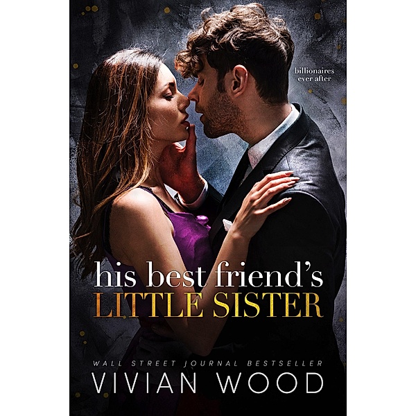 His Best Friend's Little Sister (Billionaires Ever After, #1) / Billionaires Ever After, Vivian Wood