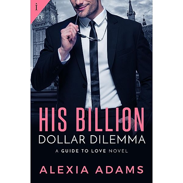 His Billion-Dollar Dilemma / Guide to Love Bd.2, Alexia Adams