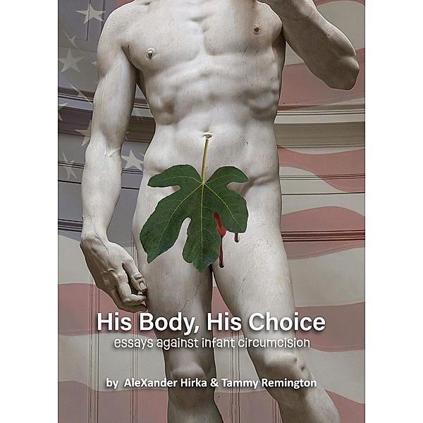 His Body, His Choice Essays Against Infant Circumcision, AleXander Hirka, Tammy Remington