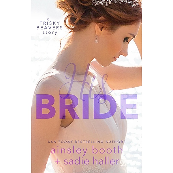 His Bride (Frisky Beavers Quickies, #3) / Frisky Beavers Quickies, Ainsley Booth, Sadie Haller