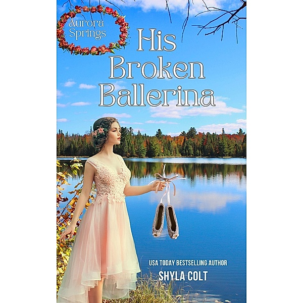His Broken Ballerina (Aurora Springs, #1) / Aurora Springs, Shyla Colt