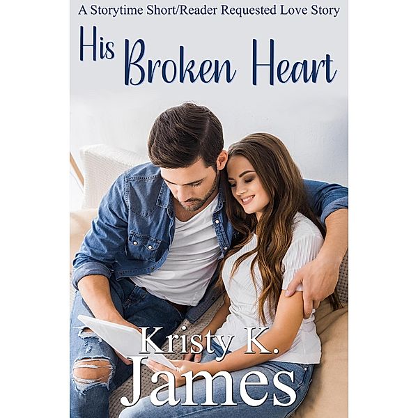 His Broken Heart (A Storytime Short/Reader Requested Love Story, #2) / A Storytime Short/Reader Requested Love Story, Kristy K. James