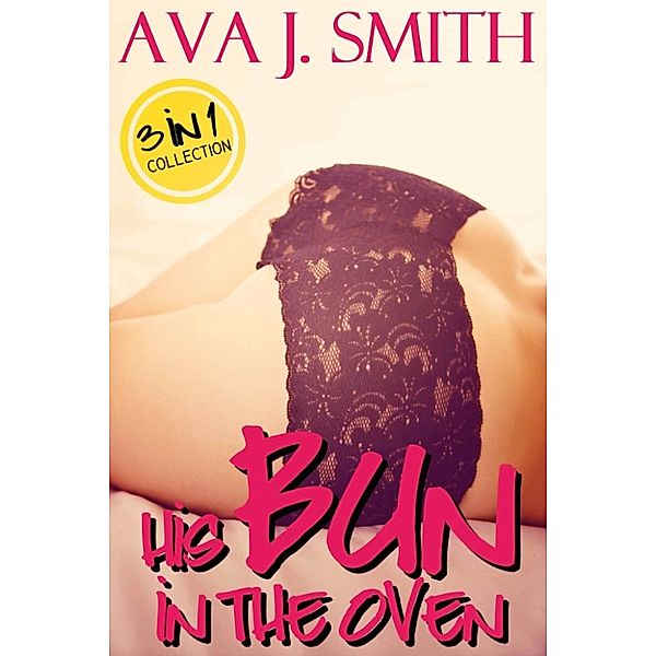 His Bun In the Oven: 3 in 1 Collection, Ava J. Smith