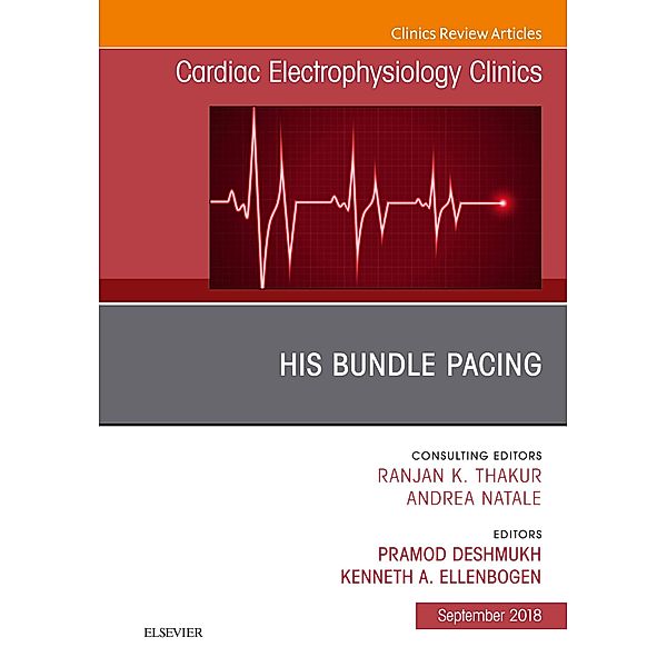 His Bundle Pacing, An Issue of Cardiac Electrophysiology Clinics, Pramod Deshmukh, Kenneth A. Ellenbogen