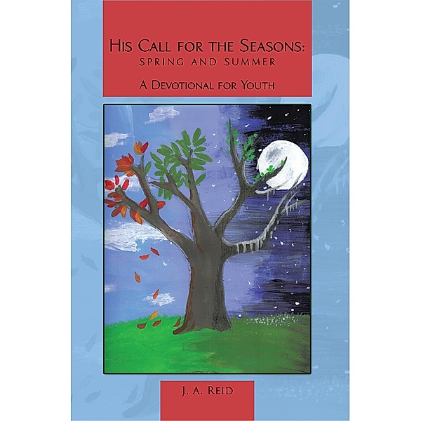 His Call for the Seasons:  Spring and Summer a Devotional for Youth, J. A. Reid