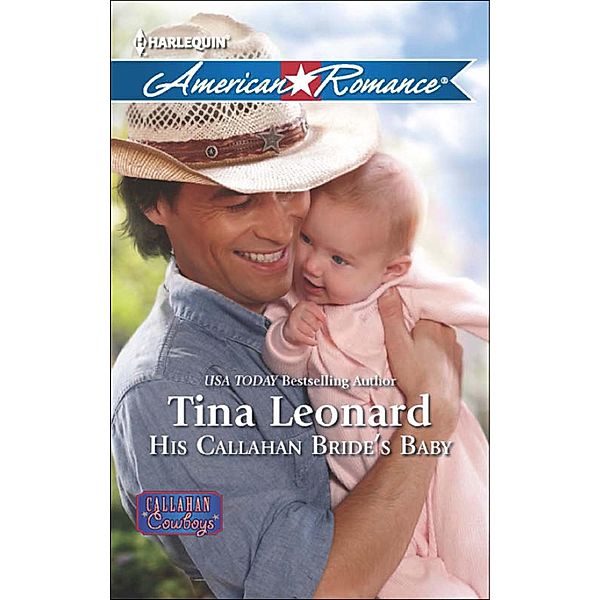 His Callahan Bride's Baby (Mills & Boon American Romance) (Callahan Cowboys, Book 10), Tina Leonard