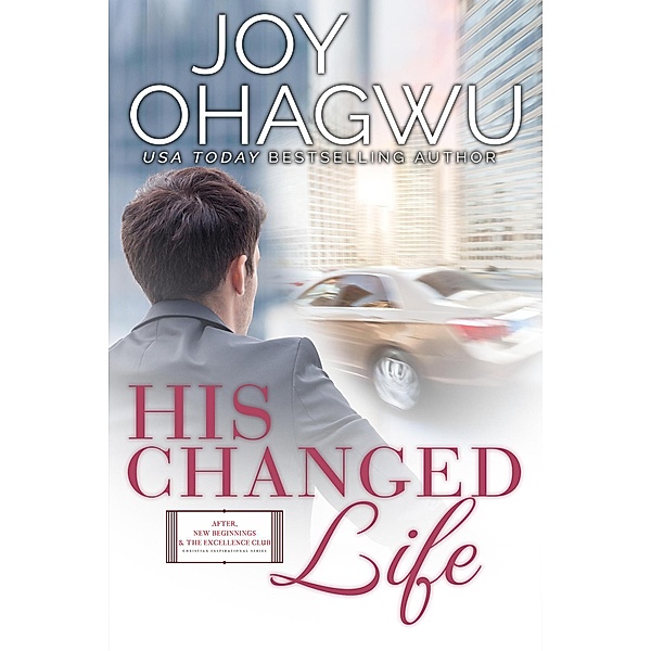 His Changed Life (After, New Beginnings & The Excellence Club Christian Inspirational Fiction, #8) / After, New Beginnings & The Excellence Club Christian Inspirational Fiction, Joy Ohagwu