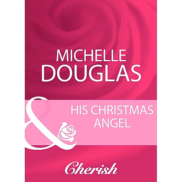 His Christmas Angel (Mills & Boon Cherish), Michelle Douglas