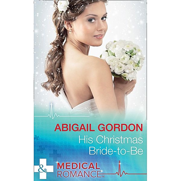 His Christmas Bride-To-Be (Mills & Boon Medical) / Mills & Boon Medical, Abigail Gordon
