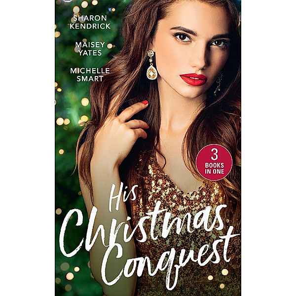 His Christmas Conquest: The Sheikh's Christmas Conquest / A Christmas Vow of Seduction / Claiming His Christmas Consequence (One Night With Consequences), Sharon Kendrick, Maisey Yates, Michelle Smart