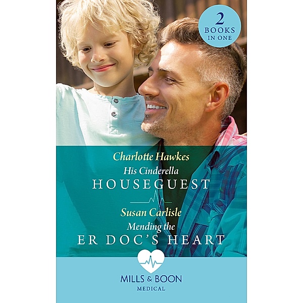 His Cinderella Houseguest / Mending The Er Doc's Heart: His Cinderella Houseguest / Mending the ER Doc's Heart (Mills & Boon Medical), Charlotte Hawkes, Susan Carlisle