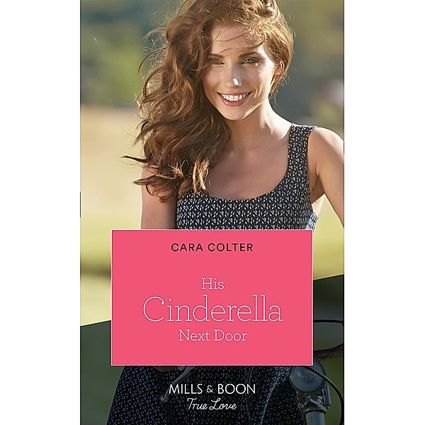 His Cinderella Next Door (Mills & Boon True Love) / True Love, Cara Colter