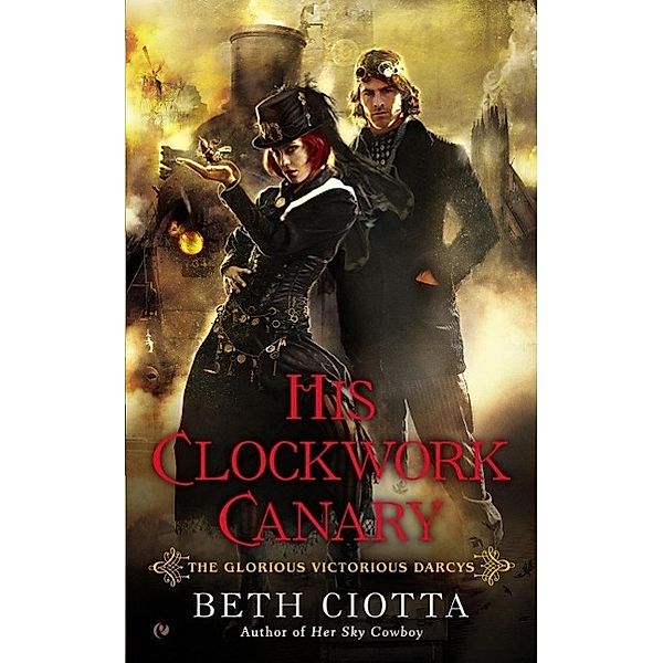 His Clockwork Canary / Glorious Victorious Darcys Bd.2, Beth Ciotta