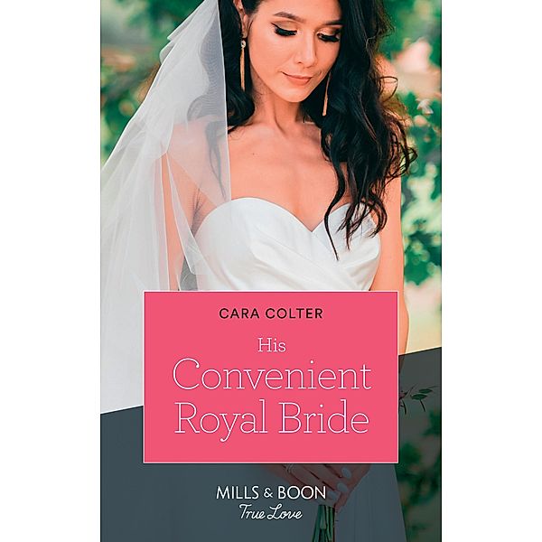His Convenient Royal Bride (Mills & Boon True Love) (Cinderellas in the Palace) / True Love, Cara Colter