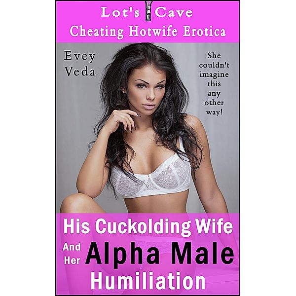 His Cuckolding Wife and Her Alpha Male Humiliation (Cheating Hotwife Erotica, #6) / Cheating Hotwife Erotica, Evey Veda