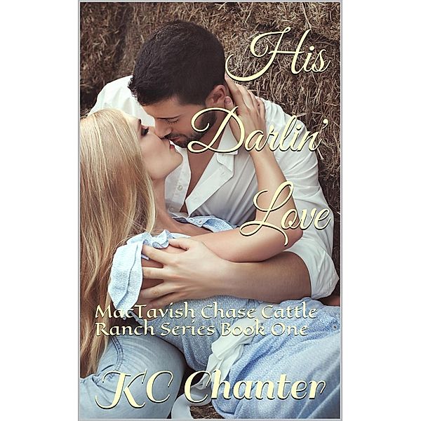 His Darlin' Love (MacTavish Chase Cattle Ranch Series, #1) / MacTavish Chase Cattle Ranch Series, Kc Chanter