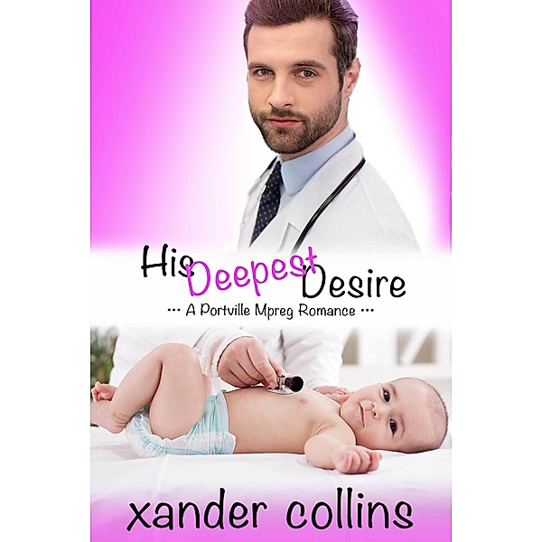 His Deepest Desire: A Portville Mpreg Romance / X Collins, Xander Collins