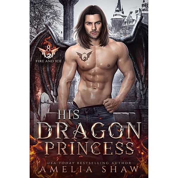 His Dragon Princess (The Dragon Kings of Fire and Ice, #8) / The Dragon Kings of Fire and Ice, Amelia Shaw