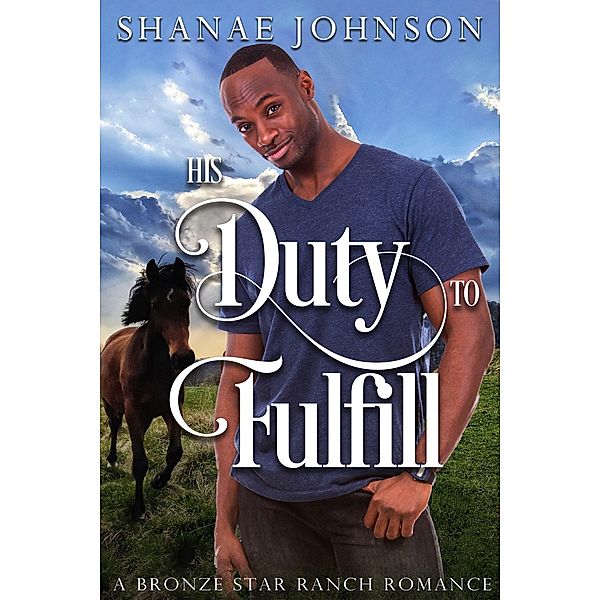 His Duty to Fulfill (a Bronze Star Ranch Romance, #3) / a Bronze Star Ranch Romance, Shanae Johnson