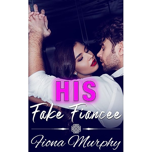 His Fake Fiancee (Fake it for Me, #1) / Fake it for Me, Fiona Murphy